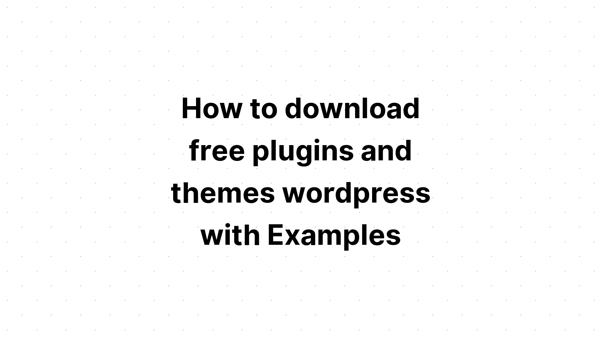 Cách tải xuống các plugin và chủ đề wordpress miễn phí với các ví dụ